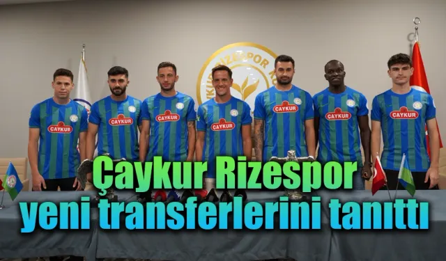 Çaykur Rizespor yeni transferlerini tanıttı