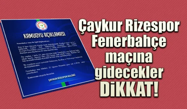 Çaykur Rizespor Fenerbahçe maçına gidecekler dikkat!