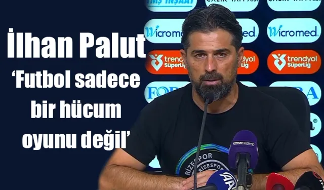 İlhan Palut 'futbol sadece bir hücum oyunu değil'