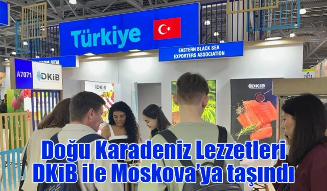 Doğu Karadeniz Lezzetleri DKİB ile Moskova’ya taşındı