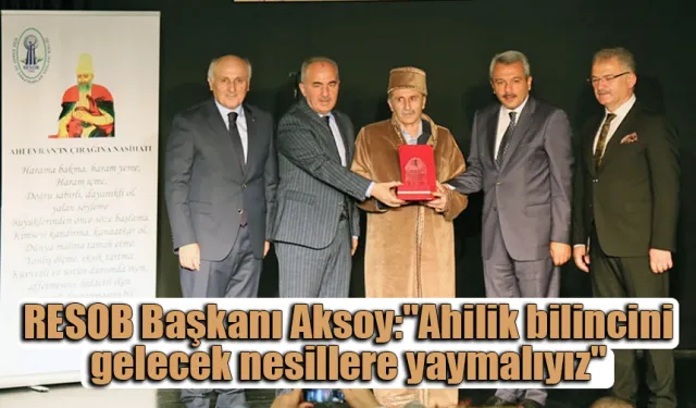 RESOB Başkanı Aksoy "Ahilik bilincini gelecek nesillere yaymalıyız"