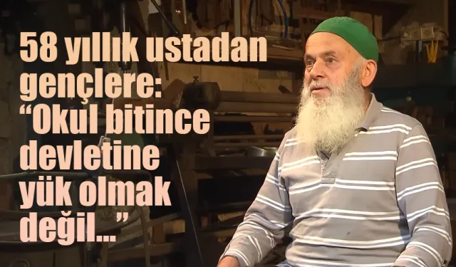 58 yıllık ustadan gençlere: Okul bitince devletine yük olmak değil…