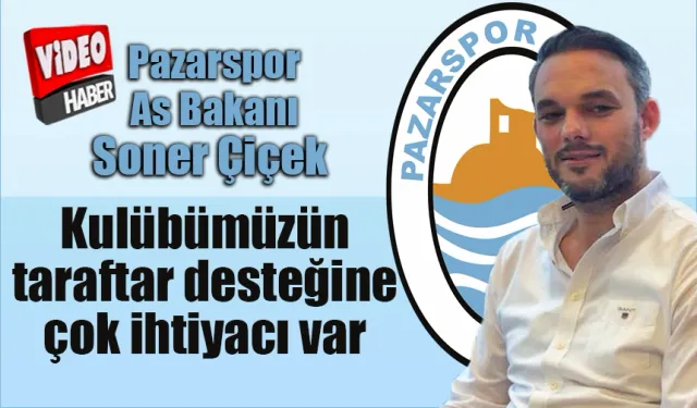 Pazarspor As Başkanı Soner Çiçek: 'Kulübümüzün taraftar desteğine çok ihtiyacı var'