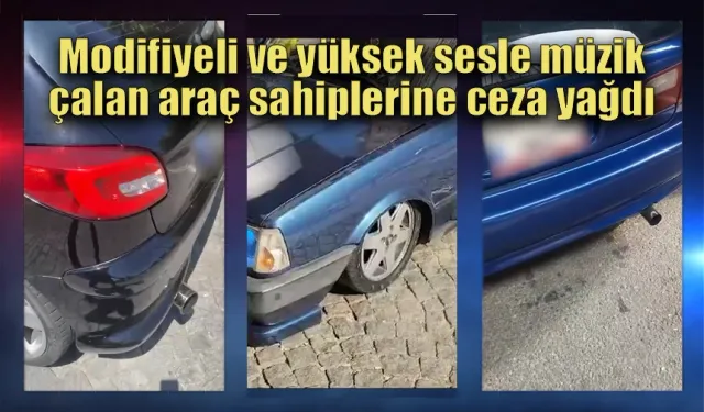 Yüksek sesle müzik dinleyen ve Modifiyeli araçlara ceza