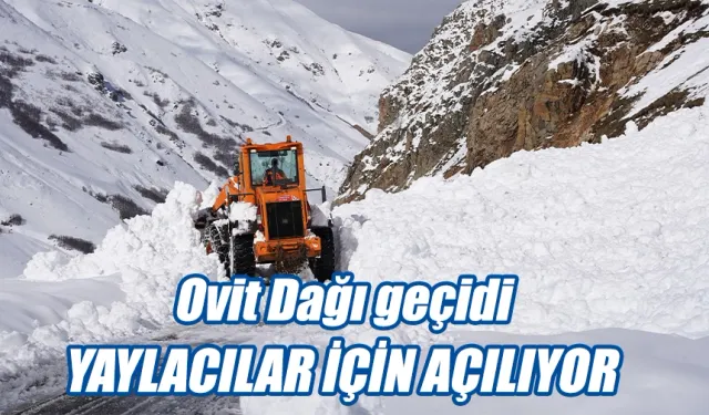 Ovit Dağı Geçidi yaylacıların dönüşü için açılıyor