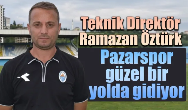 Ramazan Öztürk 'Pazarspor güzel bir yolda'