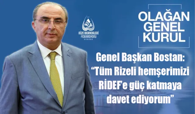 Genel Başkan Bostan: “Tüm Rizeli hemşerimizi RİDEF’e güç katmaya davet ediyorum”