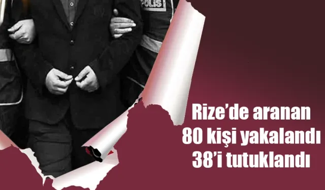 Rize'de haklarında yakalama kararı olan 80 kişi yakalandı