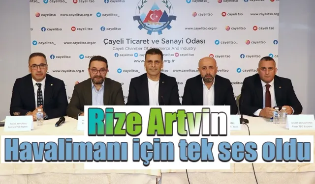 Havalimanı için Rize ile Artvin Ticaret oda ve borsaları bir araya geldi