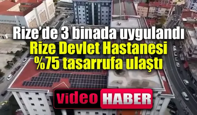 Rize’de 3 binada uygulandı, Rize Devlet Hastanesi yüzde 75 tasarrufa ulaştı