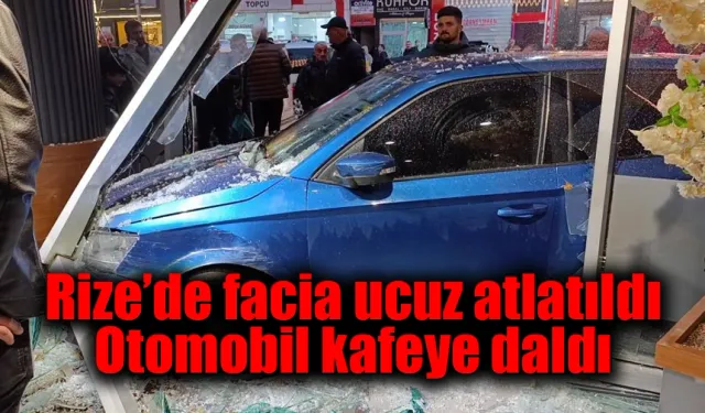 Rize'de facia ucuz atlatıldı otomobil kafeye daldı