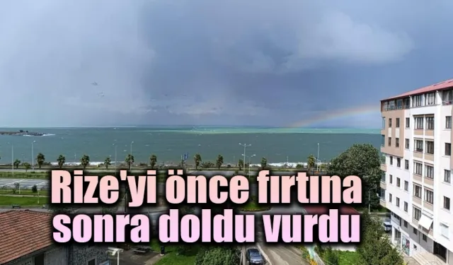 Rize'yi önce fırtına sonra doldu vurdu