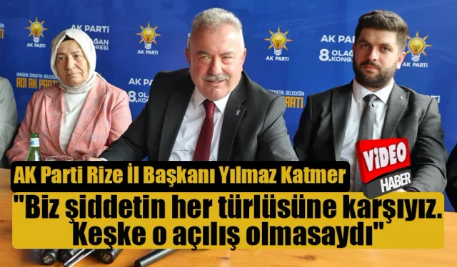 Yılmaz Katmer "Biz şiddetin her türlüsüne karşıyız. Keşke o açılış olmasaydı"