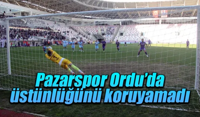 Pazarspor Ordu deplasmanından puansız döndü