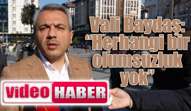 Rize Valisi Baydaş: “Herhangi bir olumsuzluk yok”