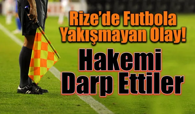 Rize'de futbol hakemini darp ettiler.