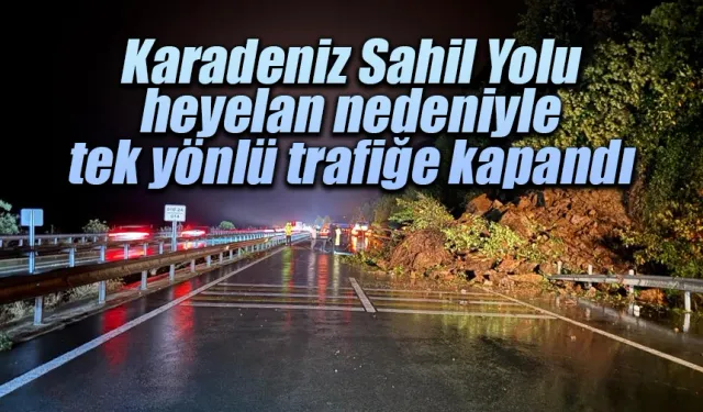 Karadeniz Sahil Yolu heyelan nedeniyle tek yönlü trafiğe kapandı