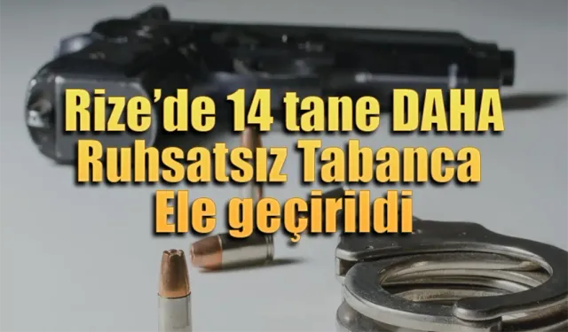 Rize'de 14 ruhsatsız tabanca DAHA ele geçirildi