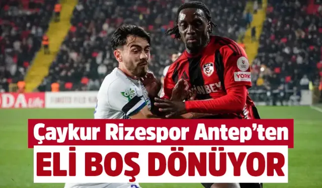 Çaykur Rizespor Gaziantep deplasmanından eli boş dönüyor