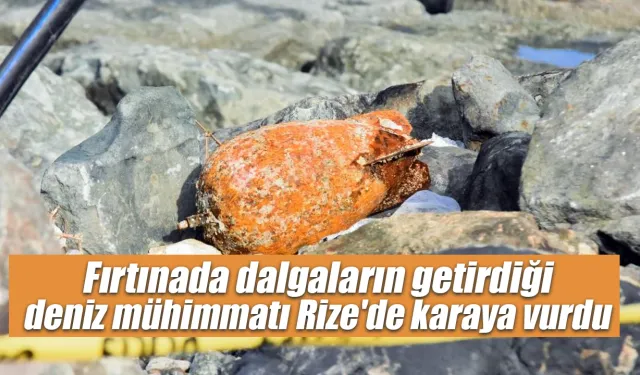 Fırtınada dalgaların getirdiği deniz mühimmatı Rize’de karaya vurdu