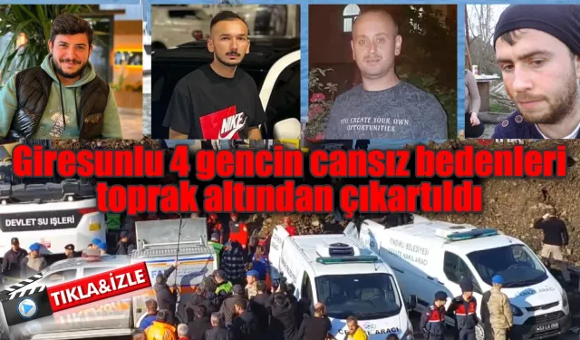 Giresunlu 4 gencin cansız bedenleri toprak altından çıkartıldı