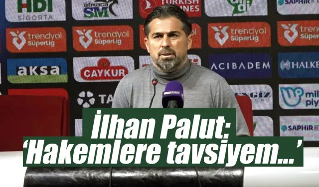 İlhan Palut: “Hakemlere tavsiyem...”