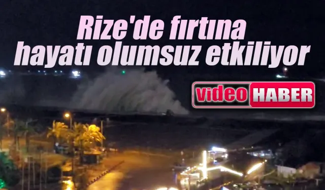 Rize’de fırtına hayatı olumsuz etkiliyor