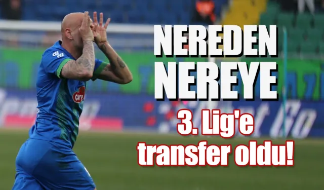 Çaykur Rizespor'un eski yıldızı 3. Lig'e transfer oldu