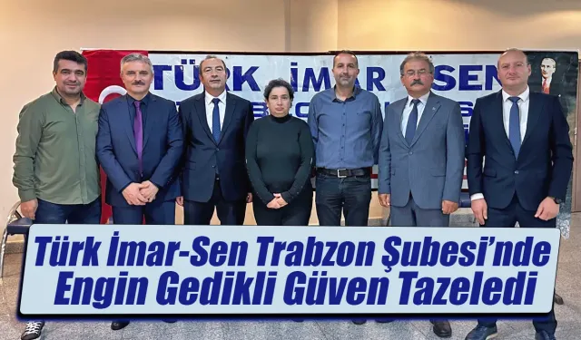Türk İmar-Sen Trabzon Şubesi'nde Engin Gedikli Güven Tazeledi