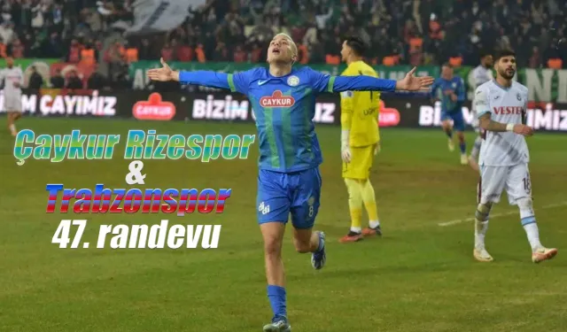 Çaykur Rizespor ile Trabzonspor 47. randevuda karşı karşıya