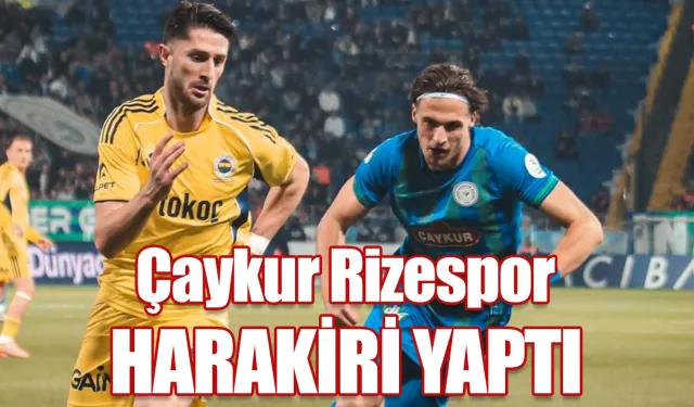 Çaykur Rizespor Fenerbahçe karşısında harakiri yaptı