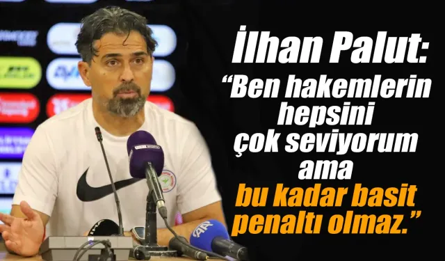 İlhan Palut: "Bu kadar basit penaltı olmaz."