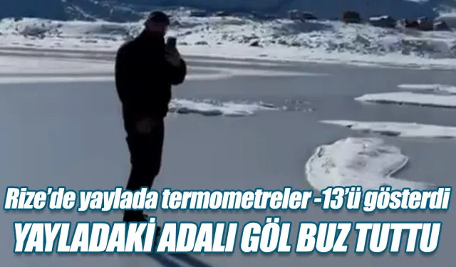 Rize’de yaylada termometreler -13’ü gösterdi, yayladaki ‘Adalı göl’ buz tuttu