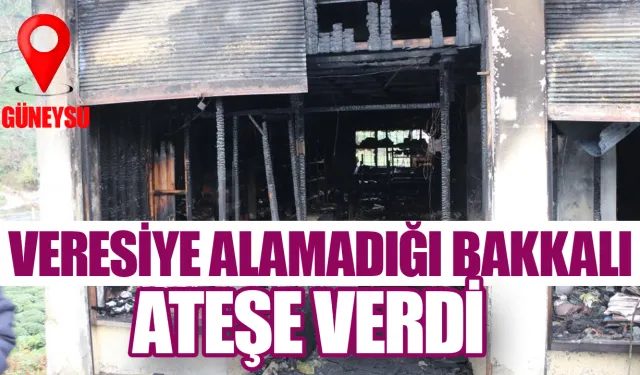 Güneysu'da veresiye alamadığı bakkalı ateşe verdi