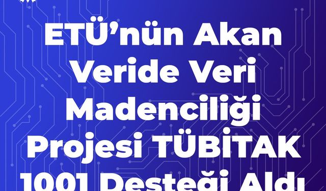 ETÜ'nün akan veride veri madenciliği projesi TÜBİTAK 1001 desteği aldı