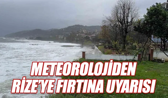 Rize için kuvvetli rüzgar ve fırtına uyarısı