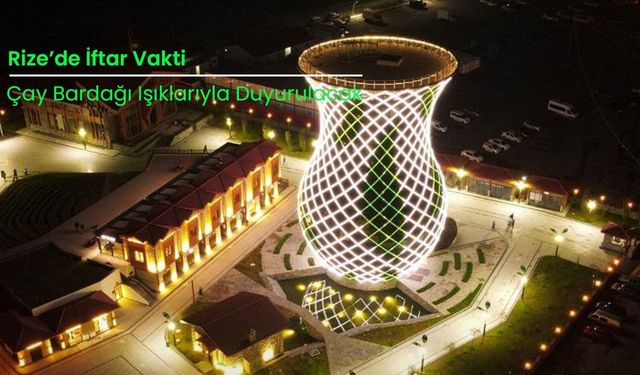 Rize’de İftar Vakti Çay Bardağı Işıklarıyla Duyurulacak