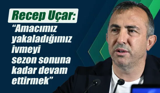 Recep Uçar: "Amacımız  ligi en iyi noktada bitirmek"