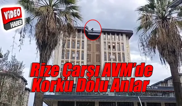 Rize Çarşı AVM’de Korku Dolu Anlar