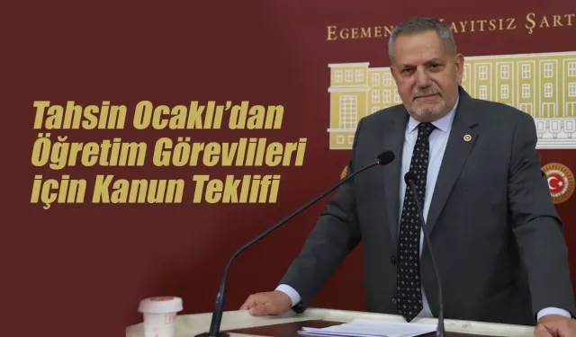 Tahsin Ocaklı'dan Öğretim Görevlileri için Kanun Teklifi