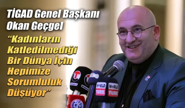TİGAD Genel Başkanı Okan Geçgel’den 8 Mart Mesajı
