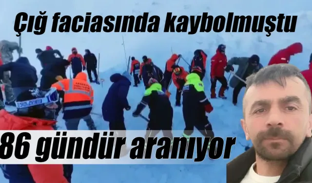 Çığ faciasında kaybolan kişi 86 gündür aranıyor