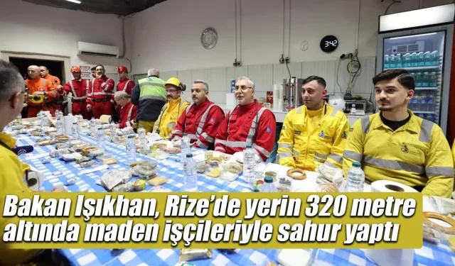 Bakan Işıkhan, Rize'de yerin 320 metre altında maden işçileriyle sahur yaptı