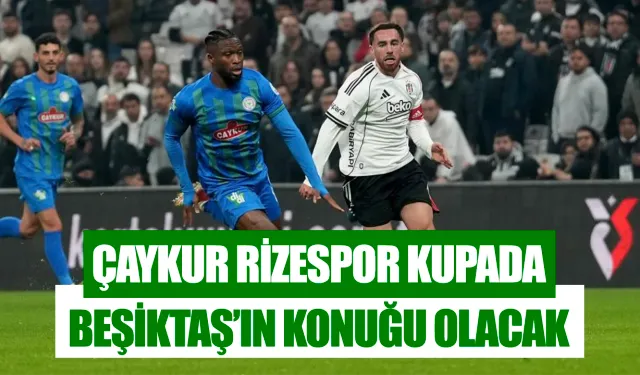 Çaykur Rizespor kupada Beşiktaş'a konuk olacak