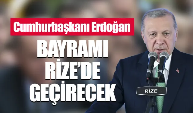 Cumhurbaşkanı Erdoğan bayramı memleketi Rize'de geçirecek