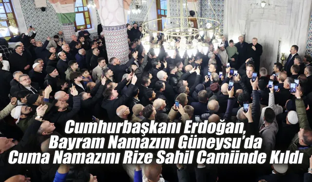 Cumhurbaşkanı Erdoğan bayram namazını Güneysu'da Cuma Namazını Rize'de kıldı