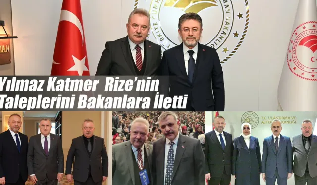 Yılmaz Katmer Rize’nin Taleplerini Bakanlara İletti