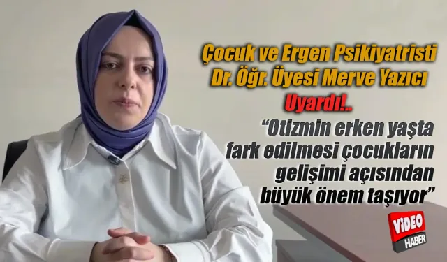 Dr.Merve Yazıcı: "Otizmde Erken Tanı Çok Önemli"