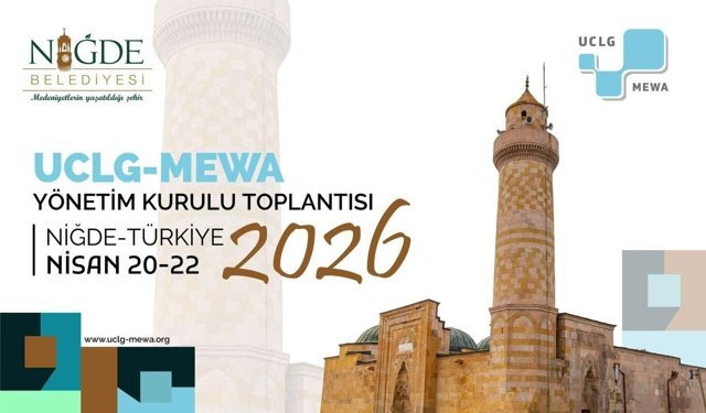 Uclg-Mewa 2026 Yönetim Kurulu Toplantısı 'Kentsel Yenilikçilik' temasıyla Niğde'de başlıyor