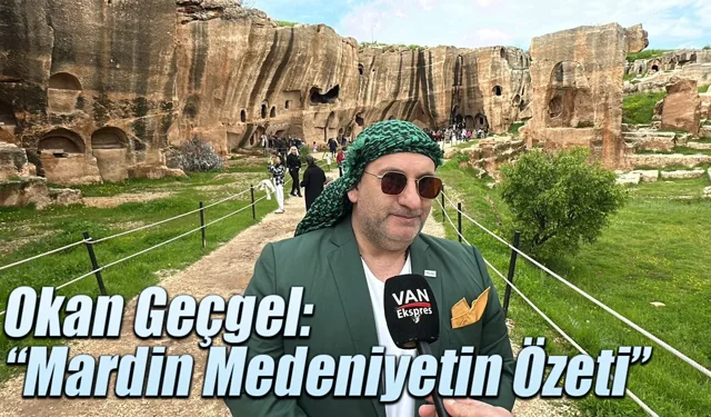 TİGAD Genel Başkanı Okan Geçgel: “Mardin Medeniyetin Özeti”